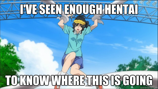 I Ve Seen Enough Hentai To Know Where This Is Going Meme Hxchector Com